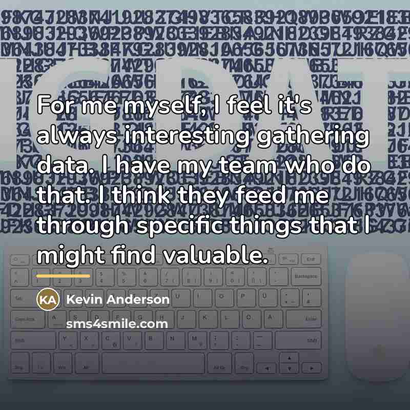 “For me myself, I feel it's always interesting gathering data.…” quote by Kevin Anderson