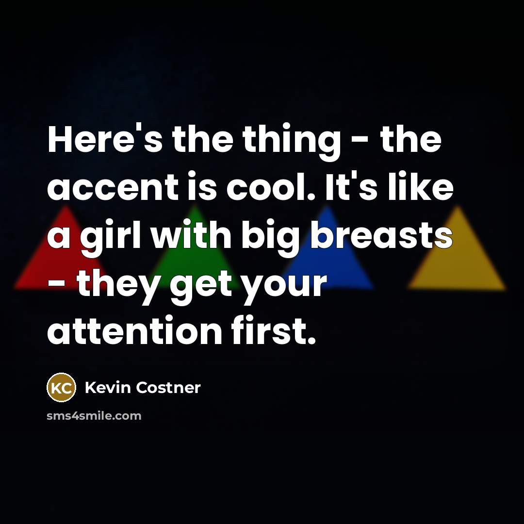 “Here's the thing - the accent is cool. It's like…” quote by Kevin Costner