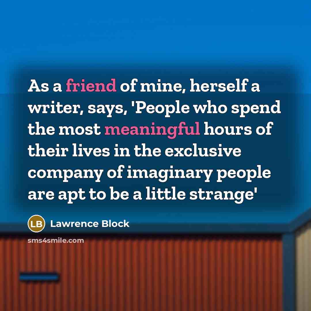 “As a friend of mine, herself a writer, says, 'People…” quote by Lawrence Block