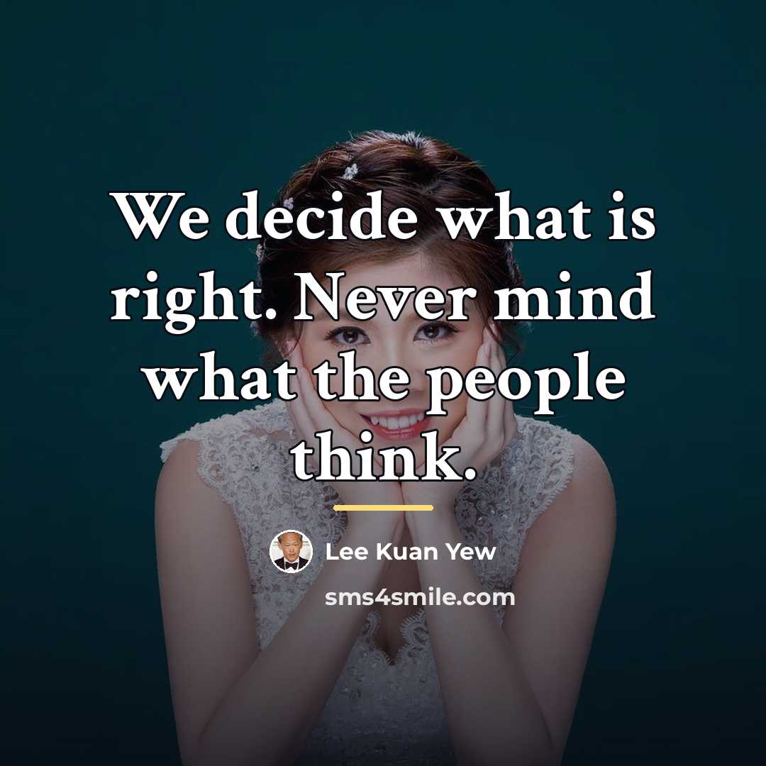 “We decide what is right. Never mind what the people…” quote by Lee Kuan Yew