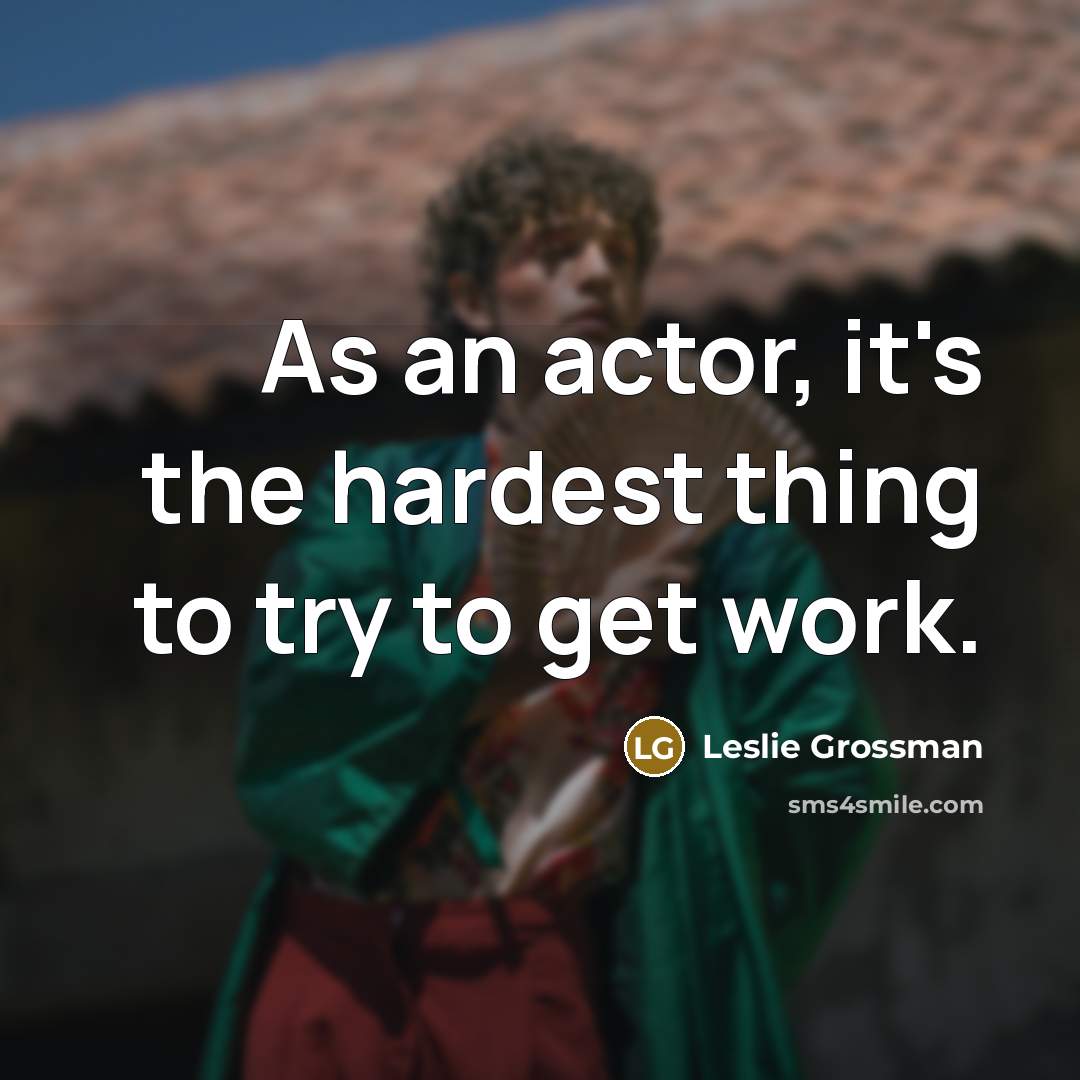 “As an actor, it's the hardest thing to try to…” quote by Leslie Grossman