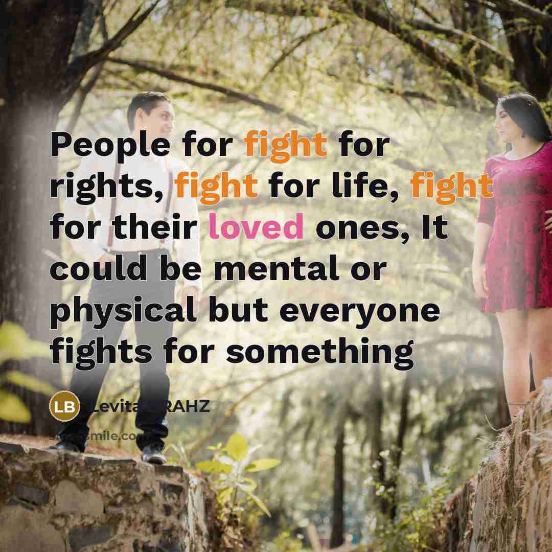 “People for fight for rights, fight for life, fight for their loved ones, It could be mental or physical but everyone fights for something” quote by Levita BRAHZ