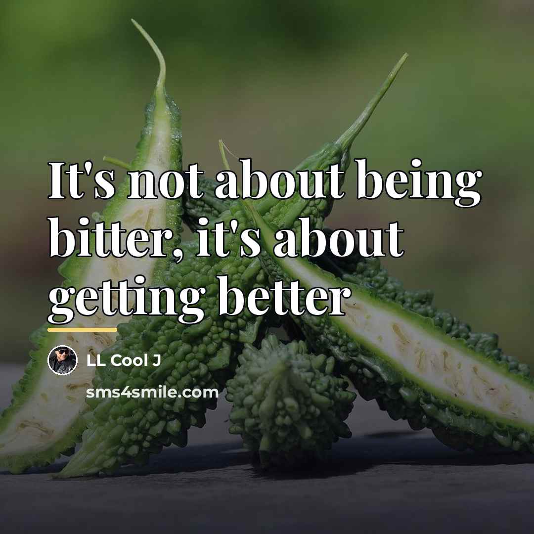 “It's not about being bitter, it's about getting better…” quote by LL Cool J