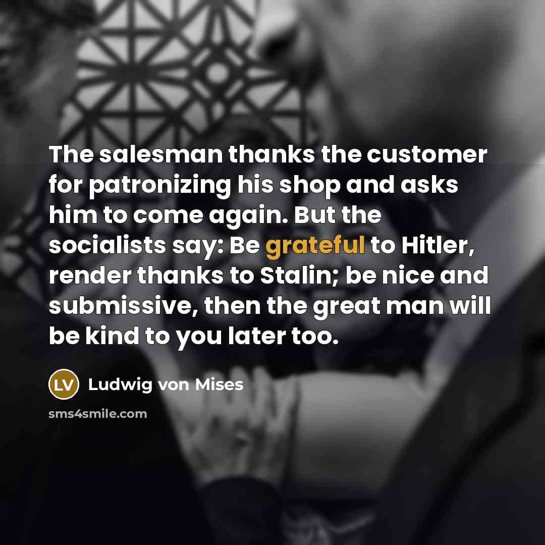 “The salesman thanks the customer for patronizing his shop and…” quote by Ludwig von Mises