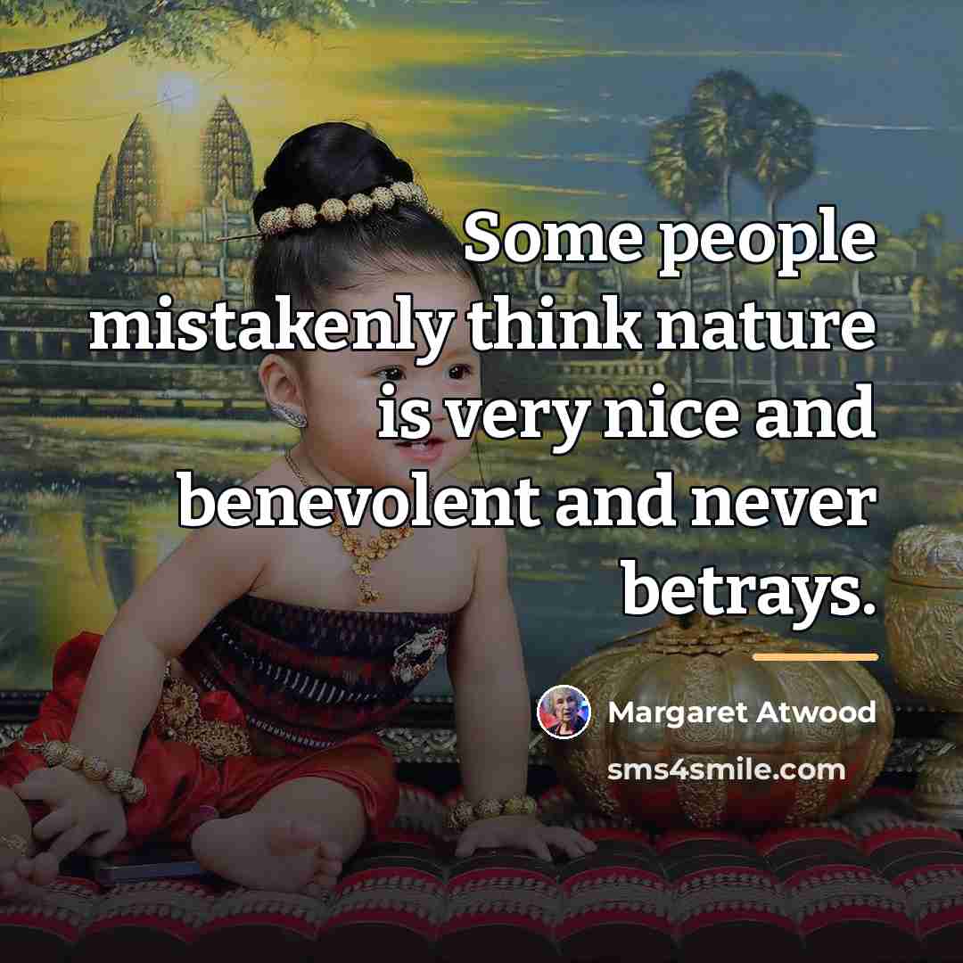 “Some people mistakenly think nature is very nice and benevolent…” quote by Margaret Atwood