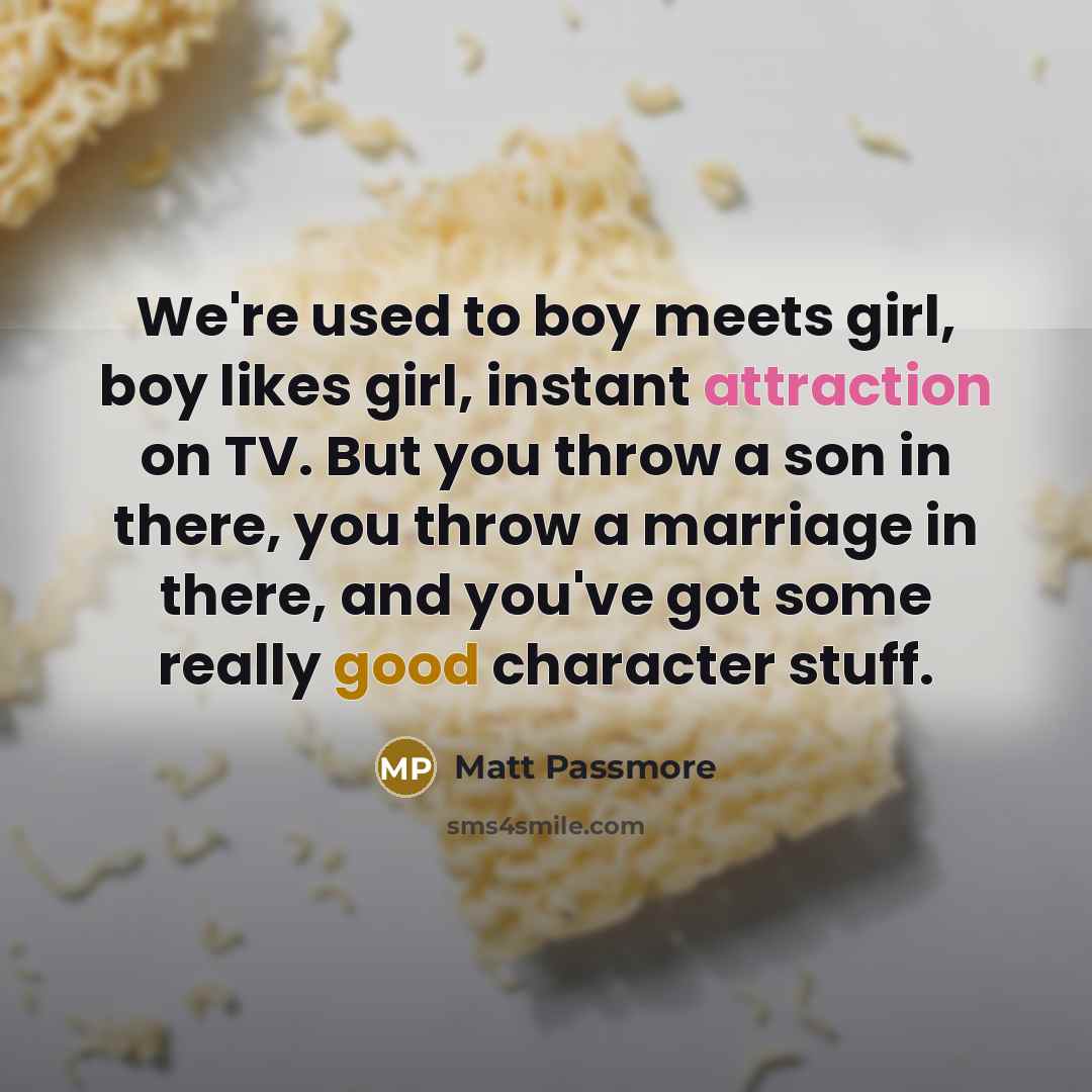 “We're used to boy meets girl, boy likes girl, instant…” quote by Matt Passmore