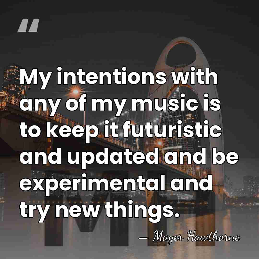 My intentions with any of my music is to keep it futuristic&hellip; - Mayer Hawthorne