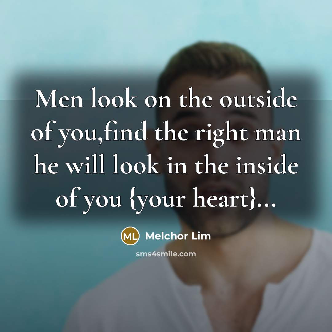 “Men look on the outside of you,find the right man…” quote by Melchor Lim