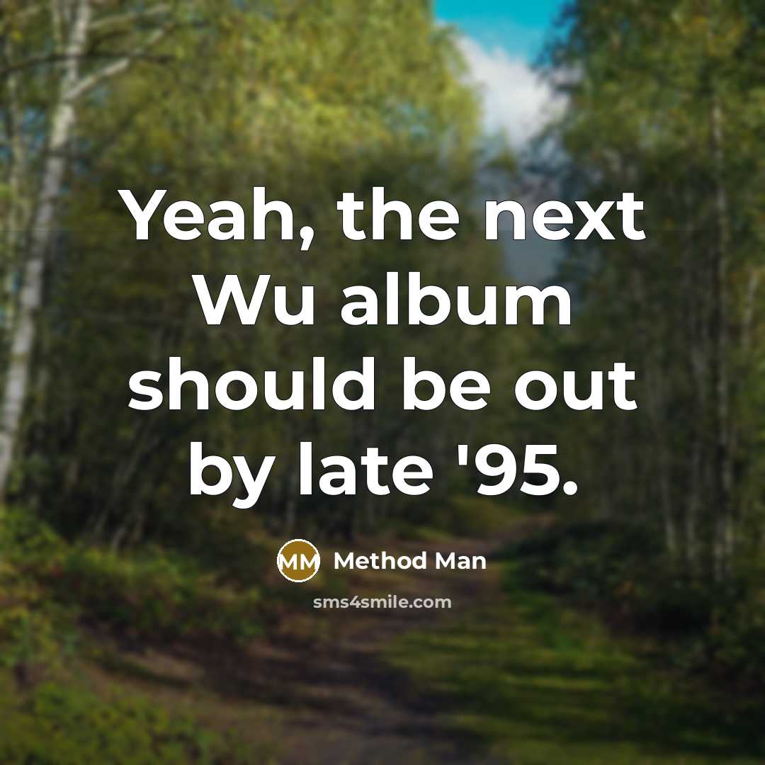 “Yeah, the next Wu album should be out by late '95.” quote by Method Man
