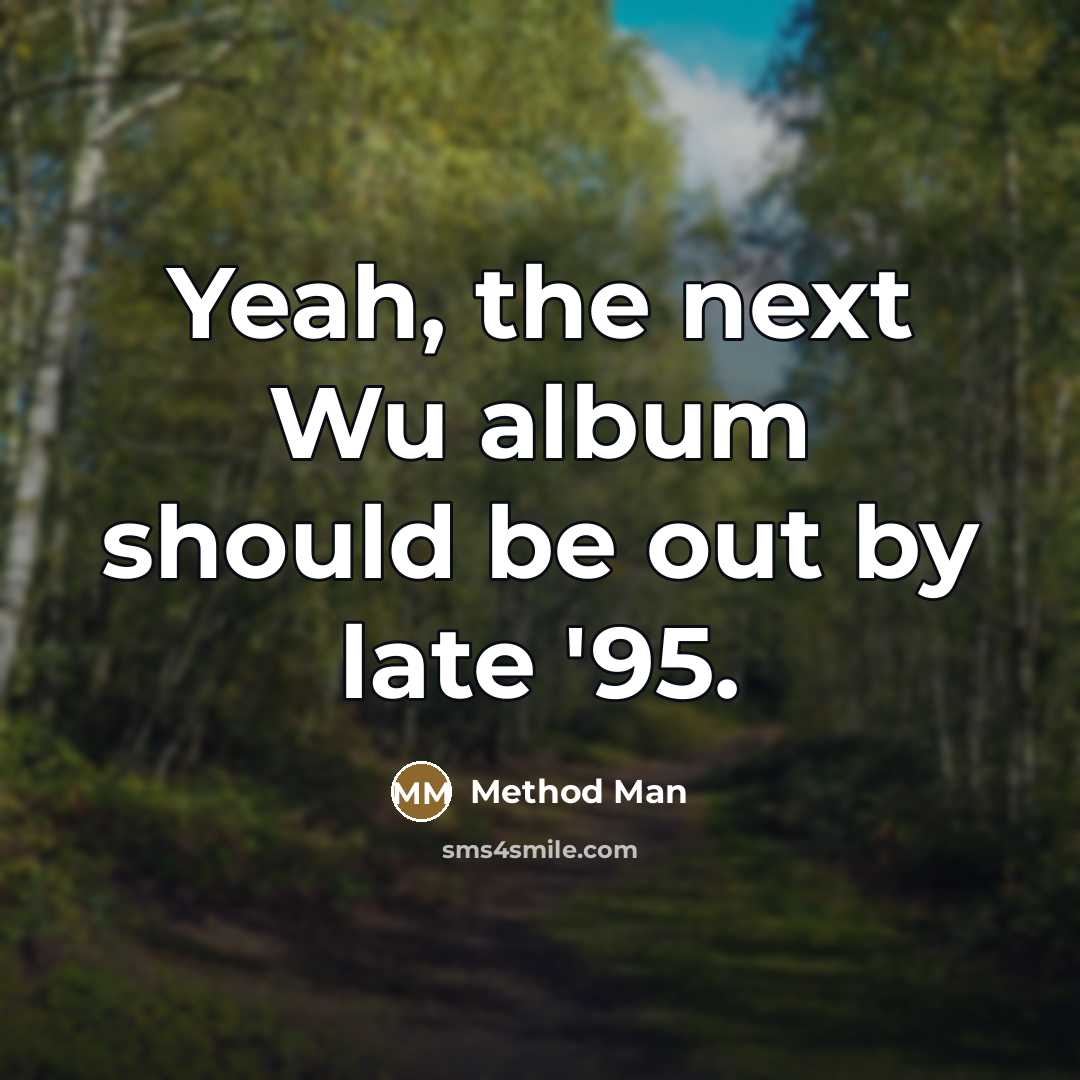 “Yeah, the next Wu album should be out by late…” quote by Method Man
