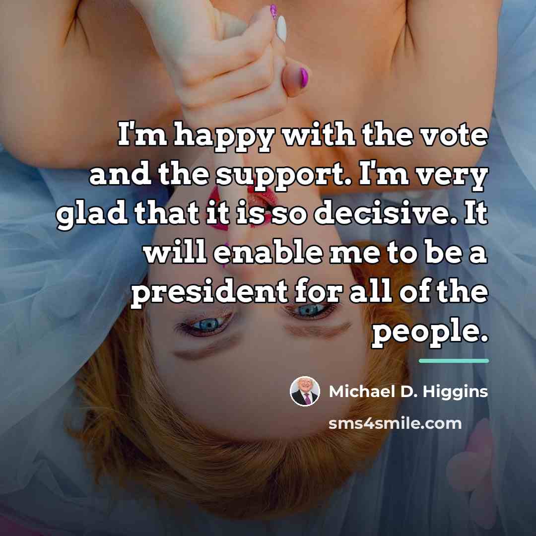 “I'm happy with the vote and the support. I'm very…” quote by Michael D. Higgins