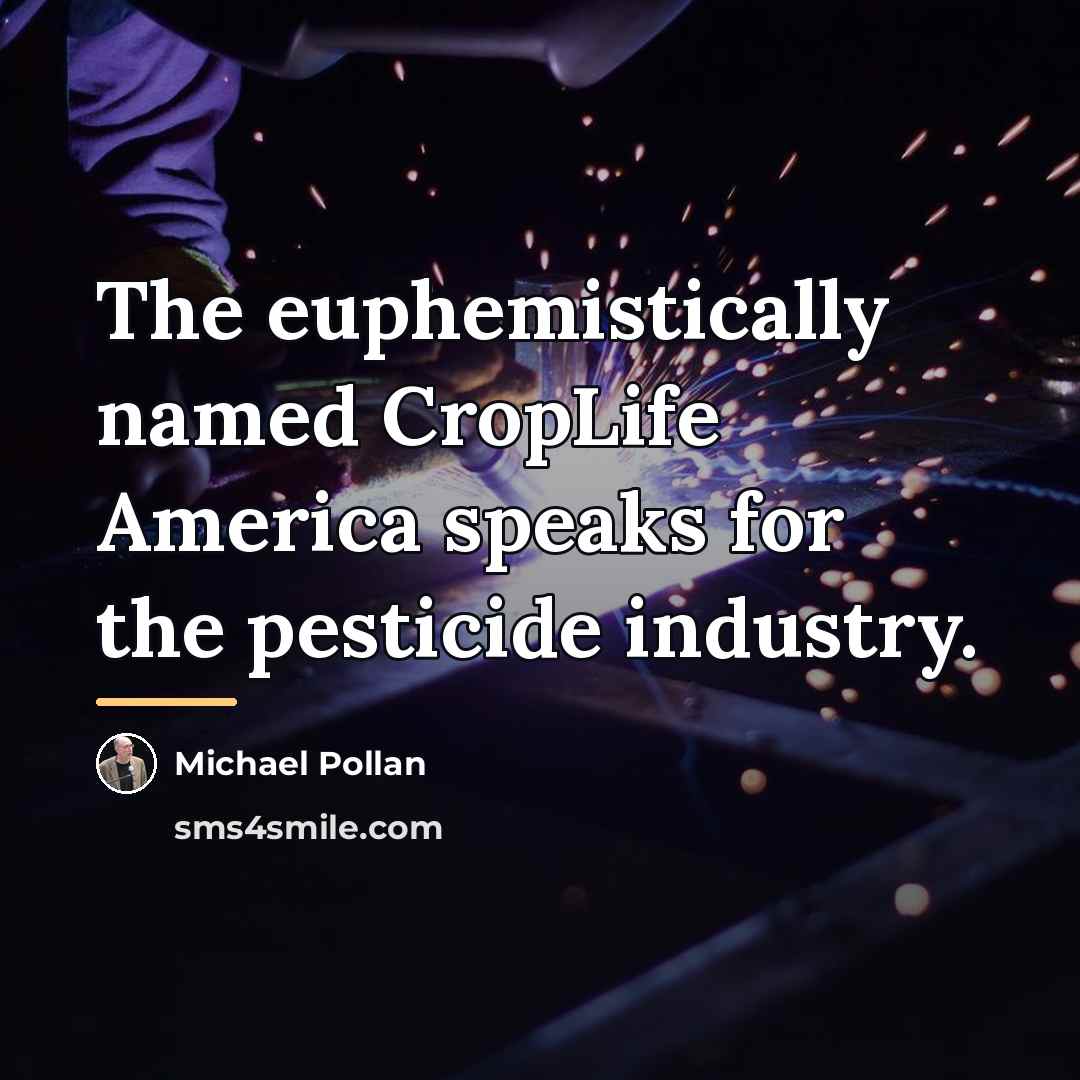 “The euphemistically named CropLife America speaks for the pesticide industry.…” quote by Michael Pollan