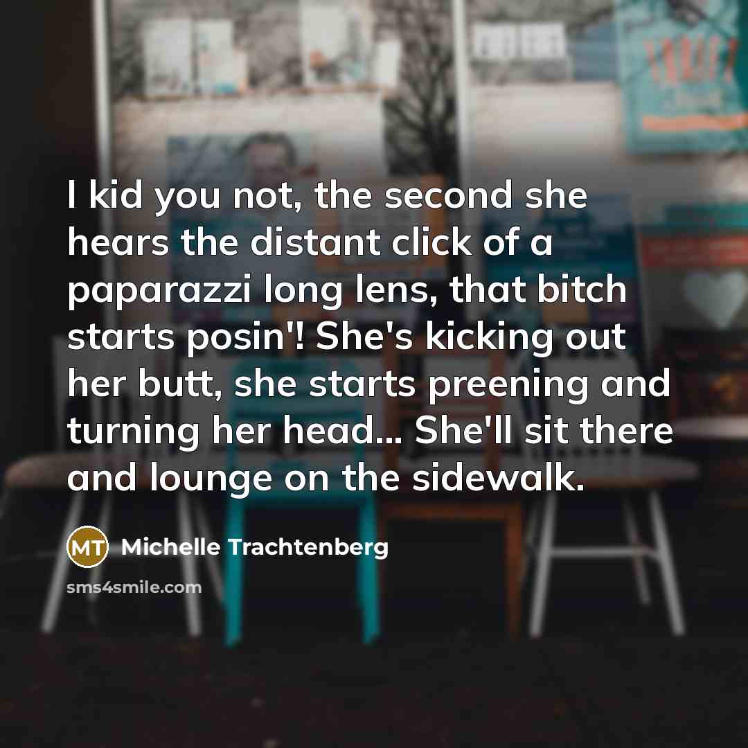 “I kid you not, the second she hears the distant…” quote by Michelle Trachtenberg