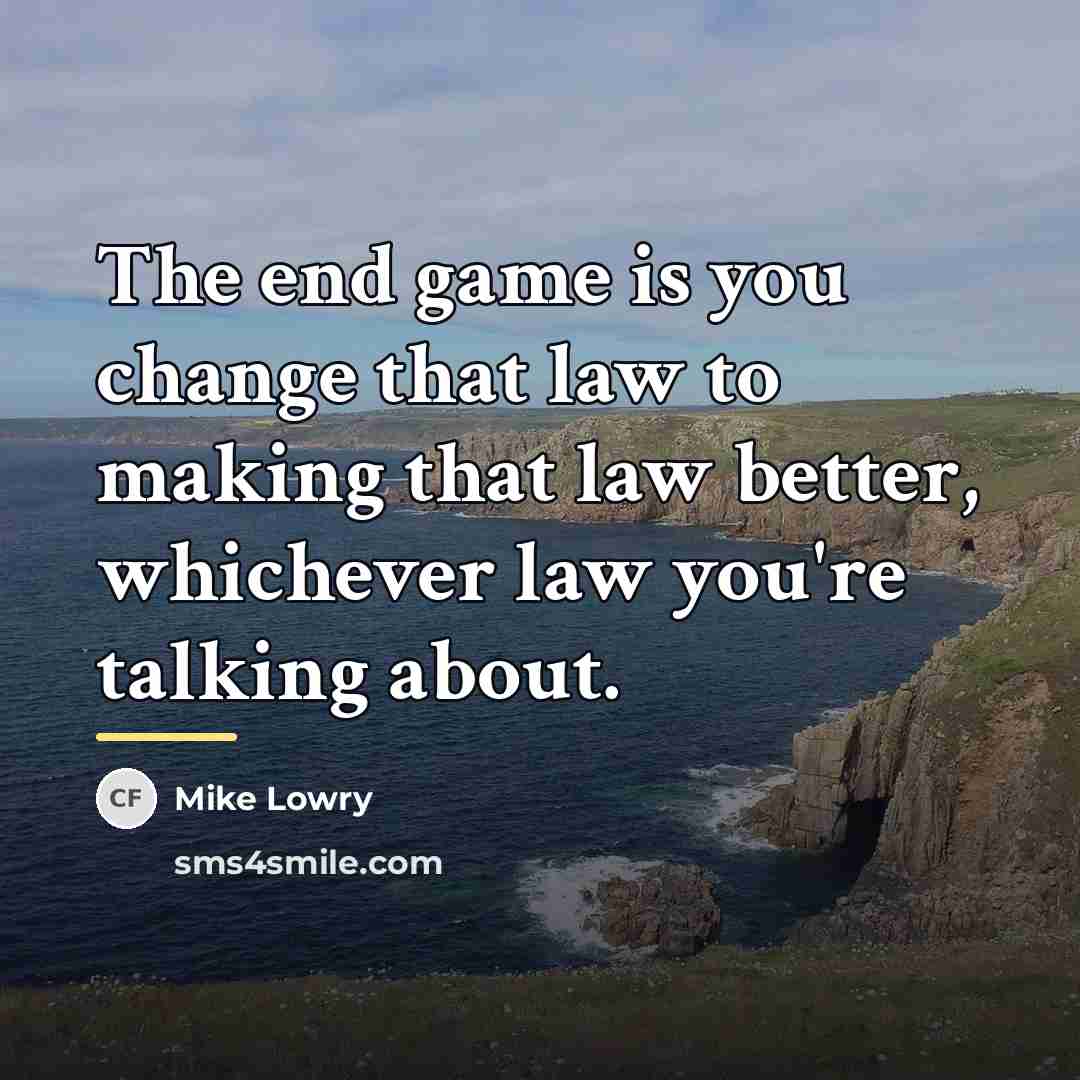 “The end game is you change that law to making…” quote by Mike Lowry