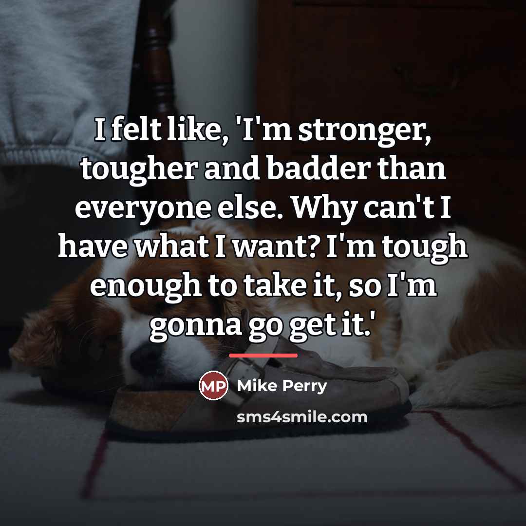 “I felt like, 'I'm stronger, tougher and badder than everyone…” quote by Mike Perry