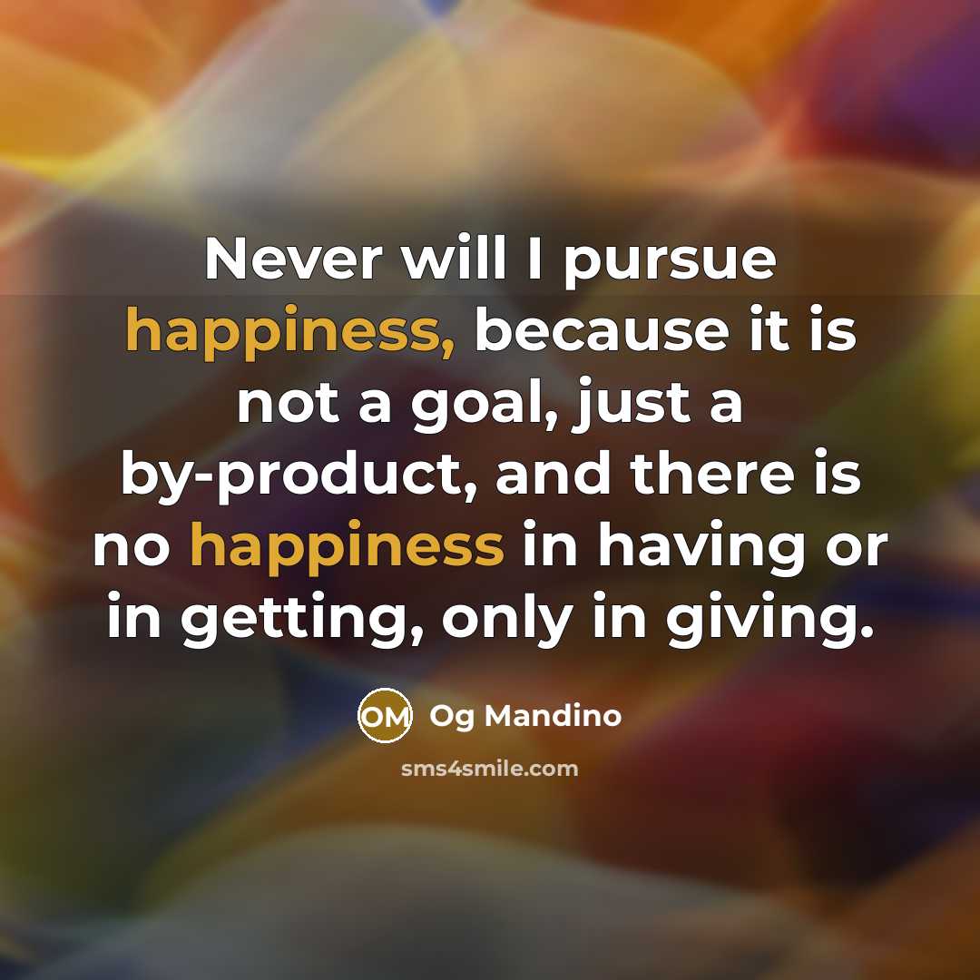 “Never will I pursue happiness, because it is not a…” quote by Og Mandino