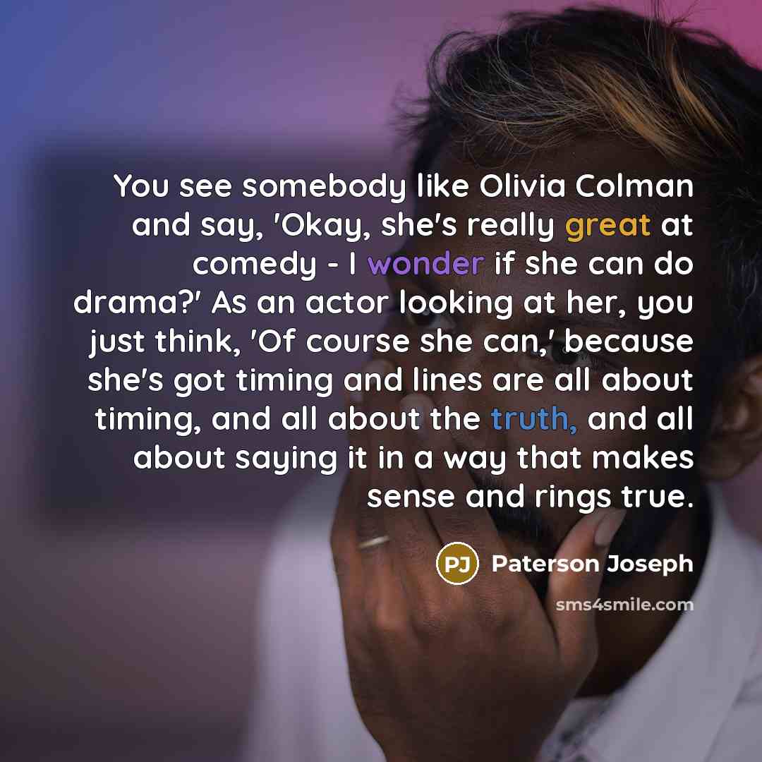 “You see somebody like Olivia Colman and say, 'Okay, she's…” quote by Paterson Joseph