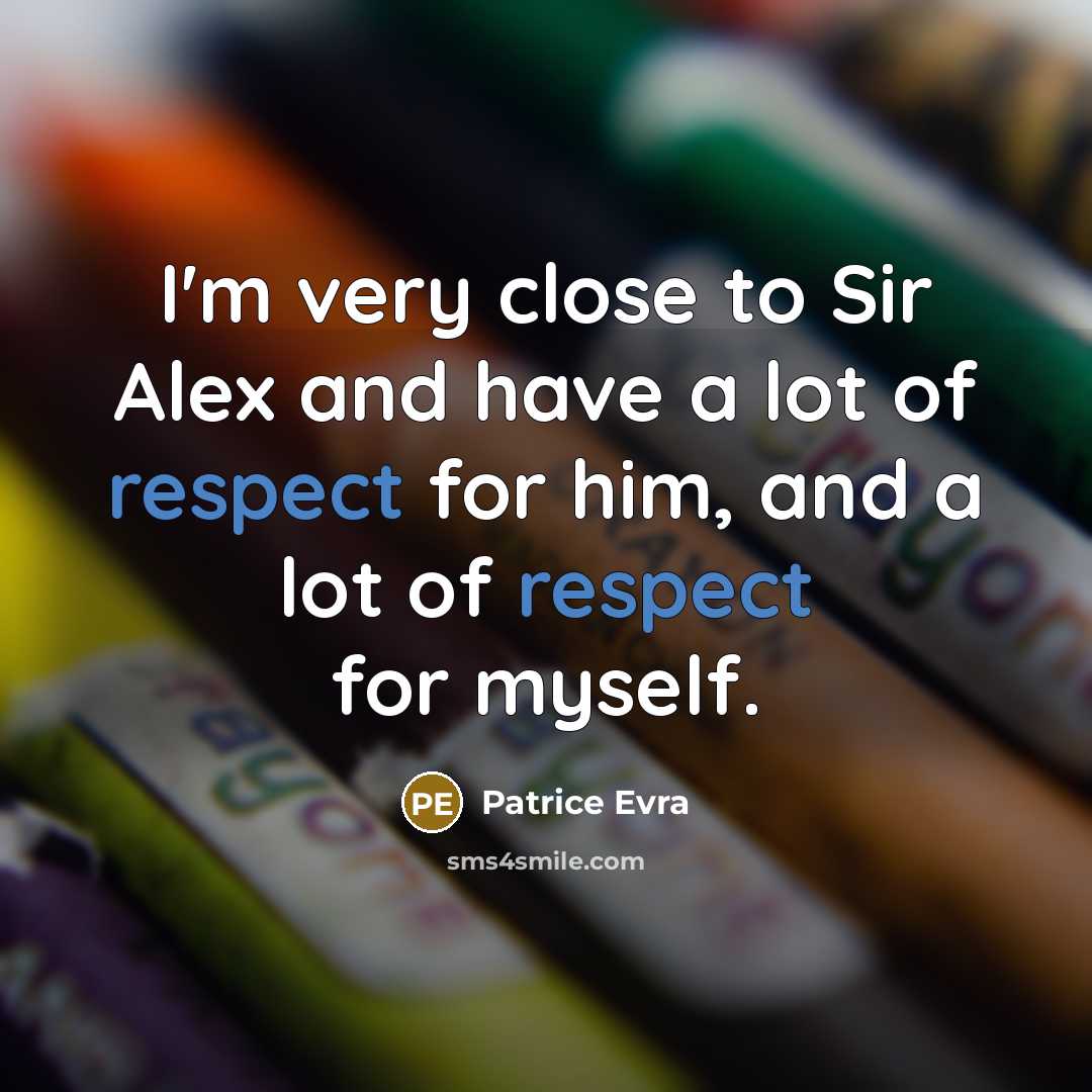 “I'm very close to Sir Alex and have a lot…” quote by Patrice Evra