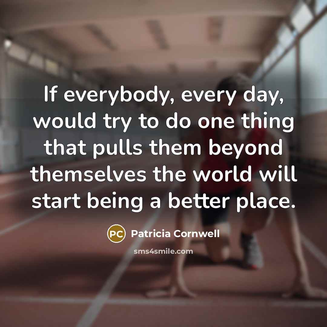 “If everybody, every day, would try to do one thing…” quote by Patricia Cornwell