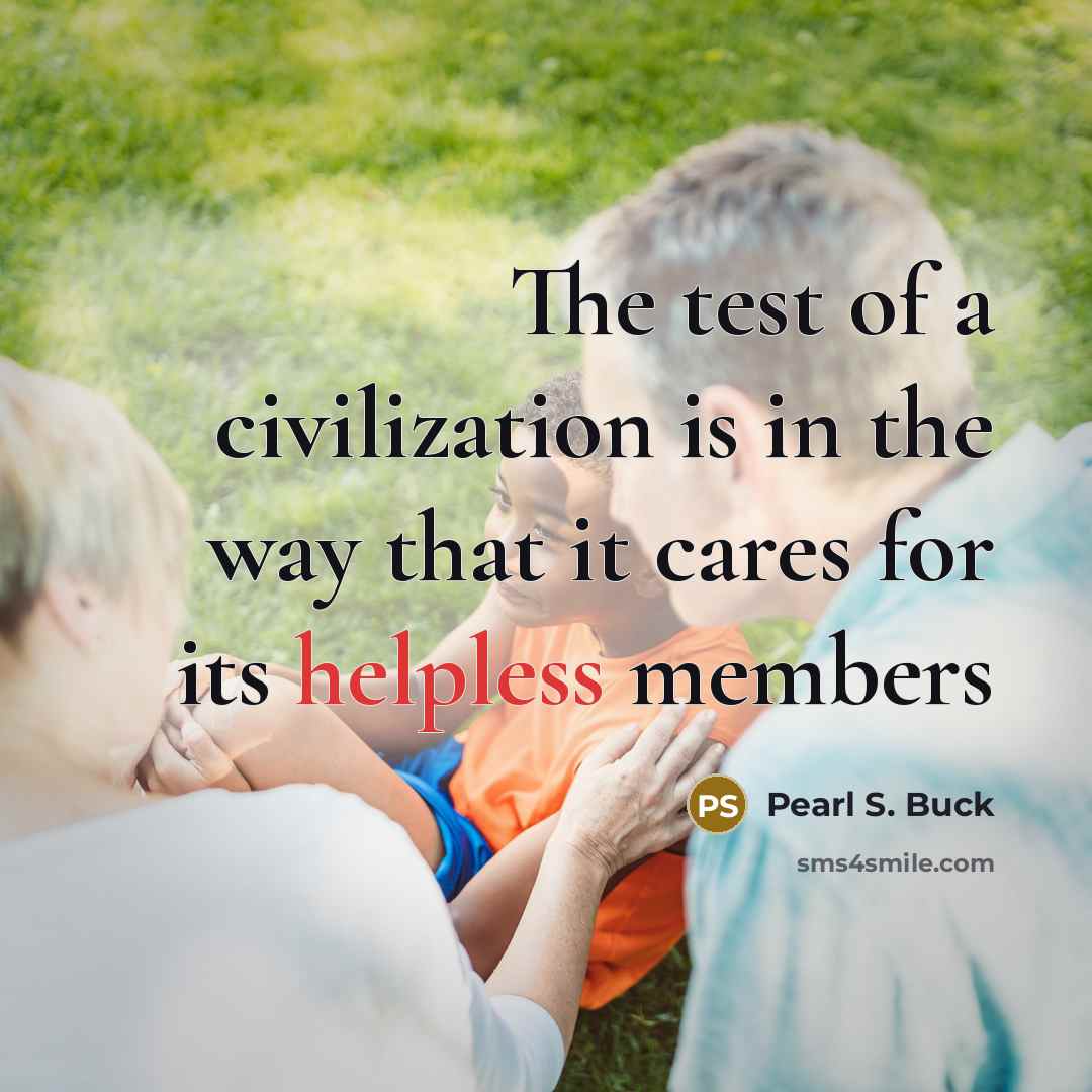 “The test of a civilization is in the way that…” quote by Pearl S. Buck