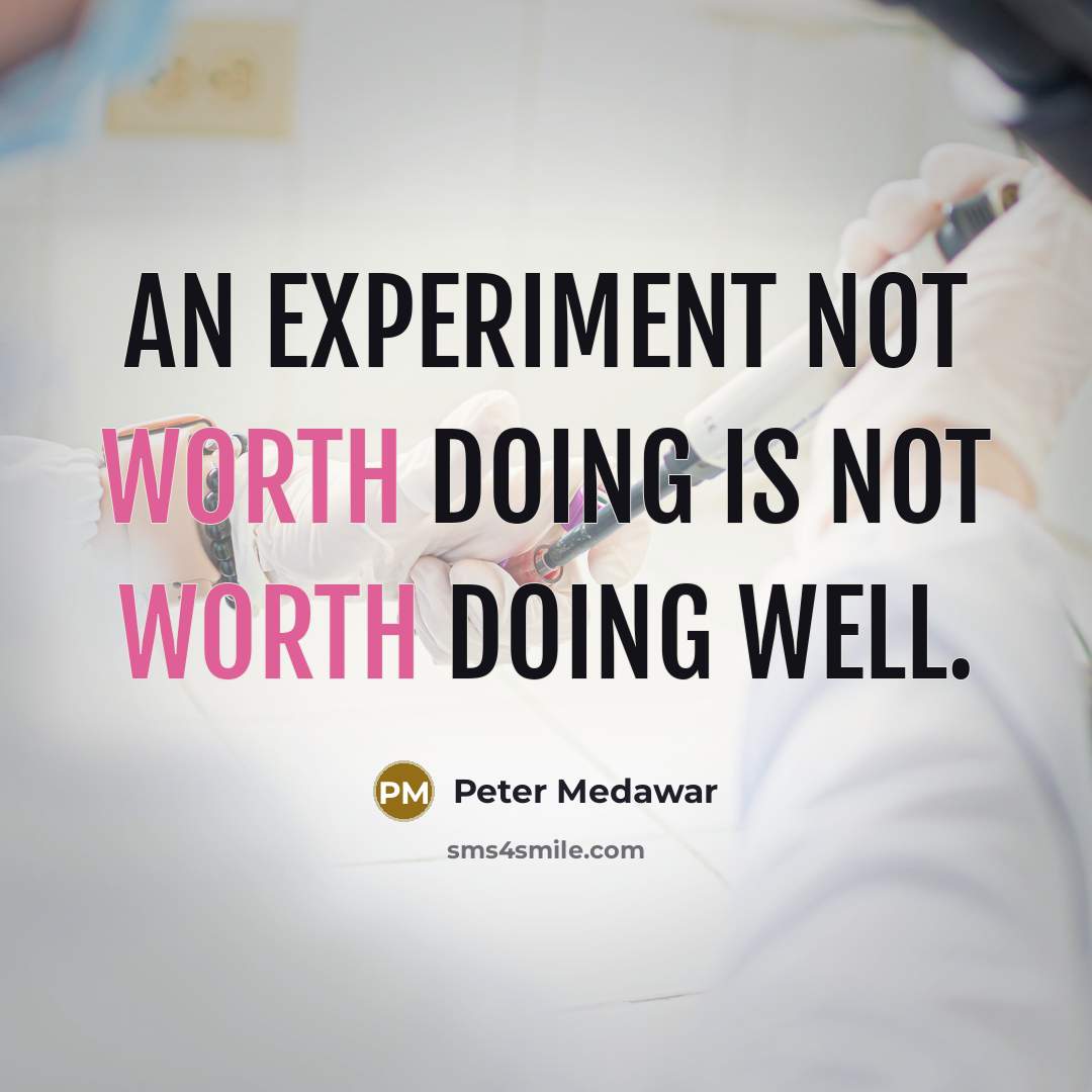“An experiment not worth doing is not worth doing well.” quote by Peter Medawar