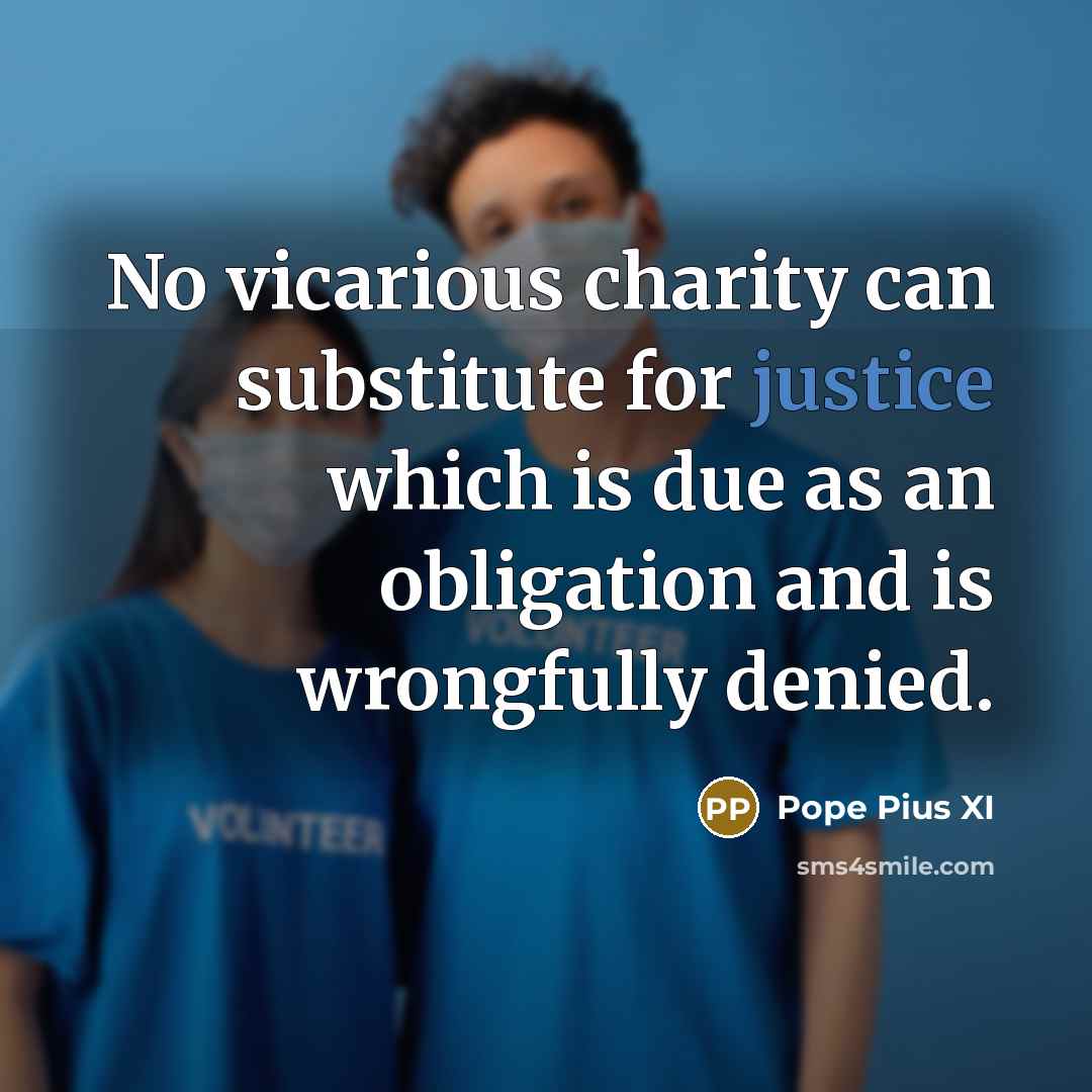 “No vicarious charity can substitute for justice which is due…” quote by Pope Pius XI