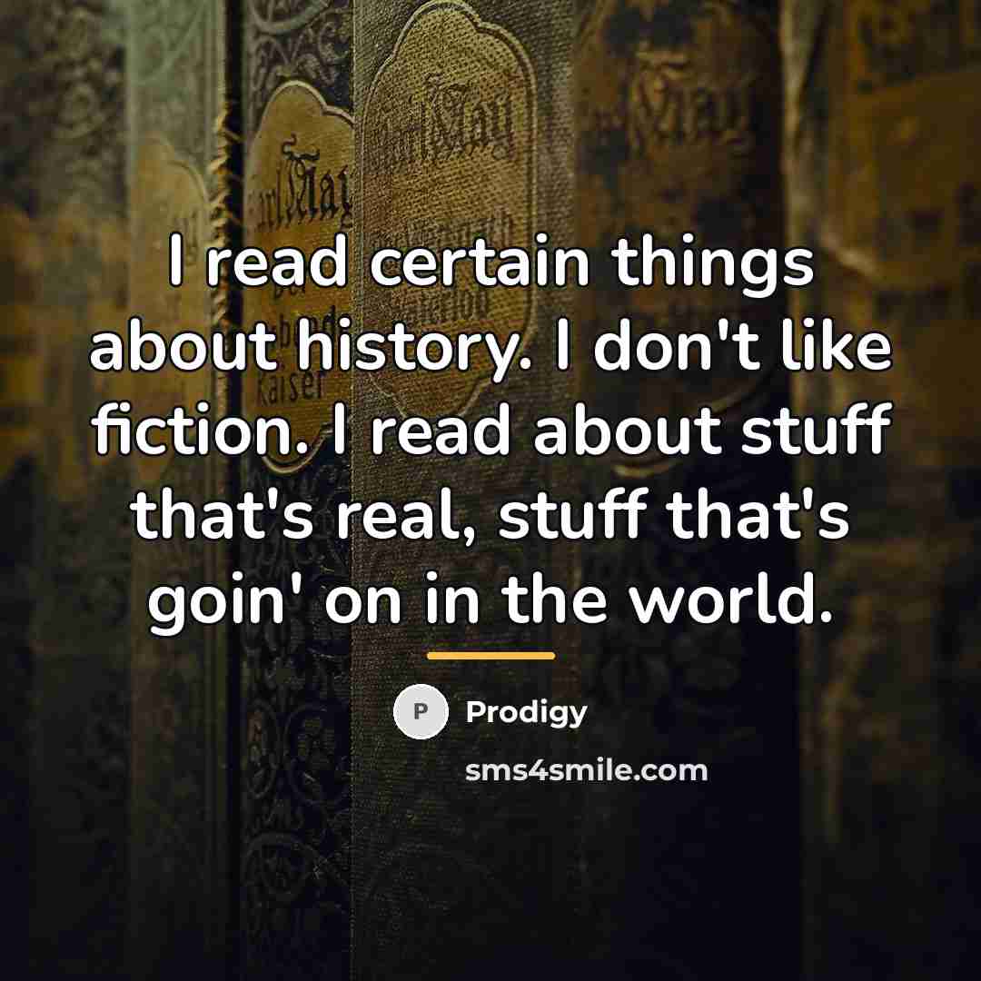 “I read certain things about history. I don't like fiction.…” quote by Prodigy