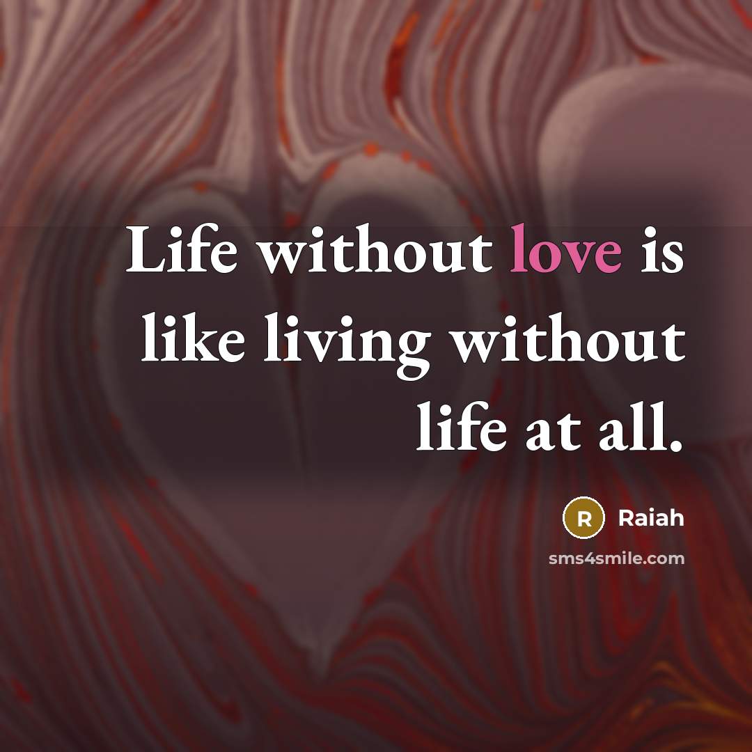 “Life without love is like living without life at all.…” quote by Raiah