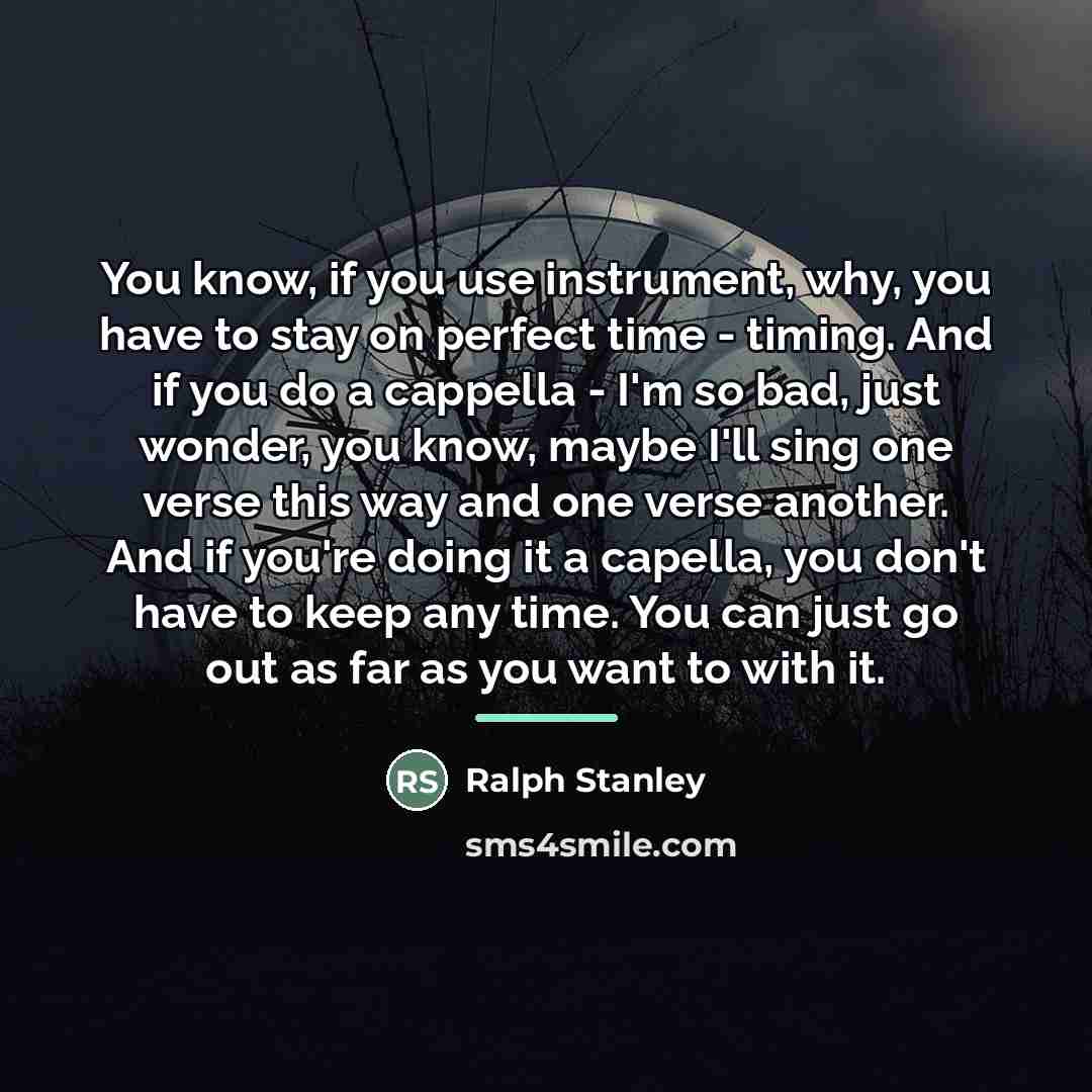 “You know, if you use instrument, why, you have to…” quote by Ralph Stanley