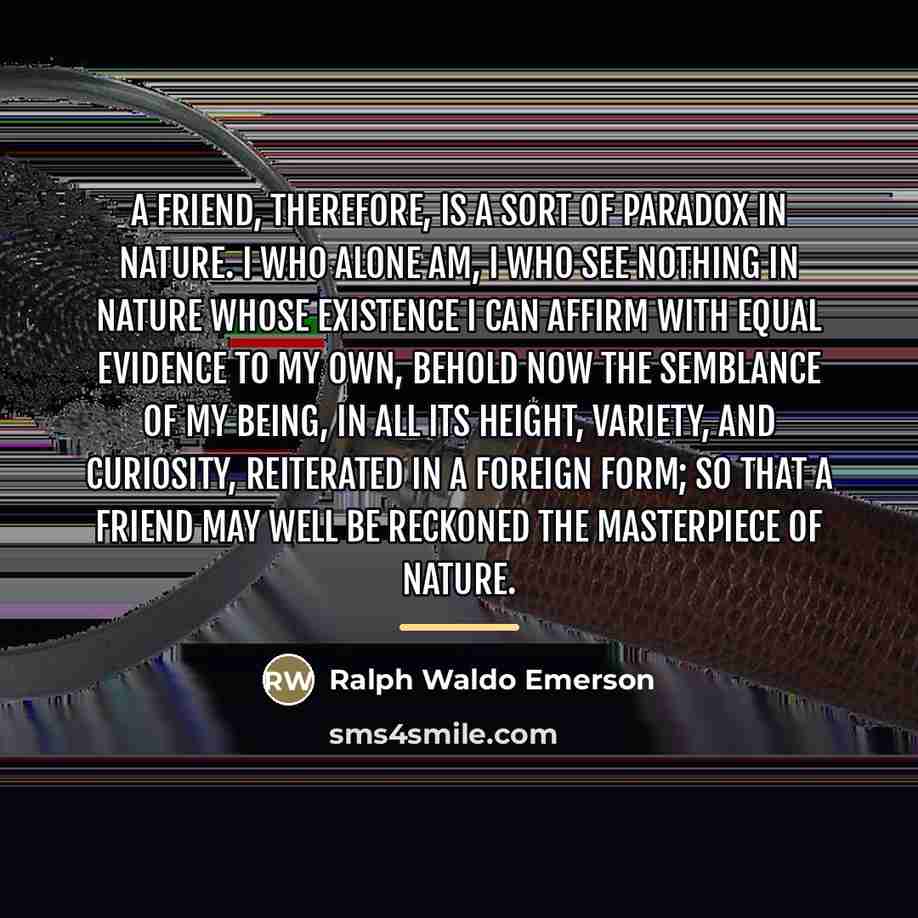 “A friend, therefore, is a sort of paradox in nature.…” quote by Ralph Waldo Emerson