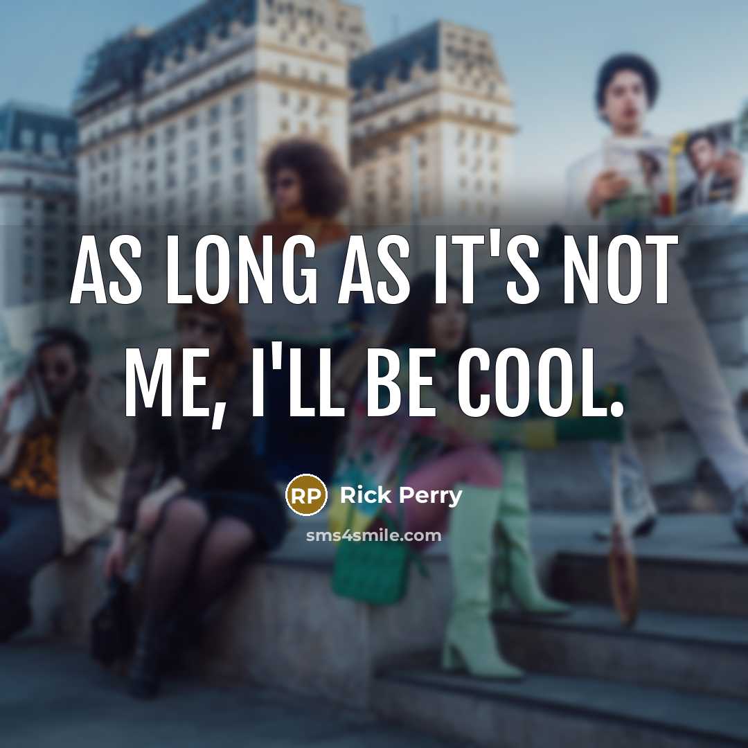 “As long as it's not me, I'll be cool.…” quote by Rick Perry
