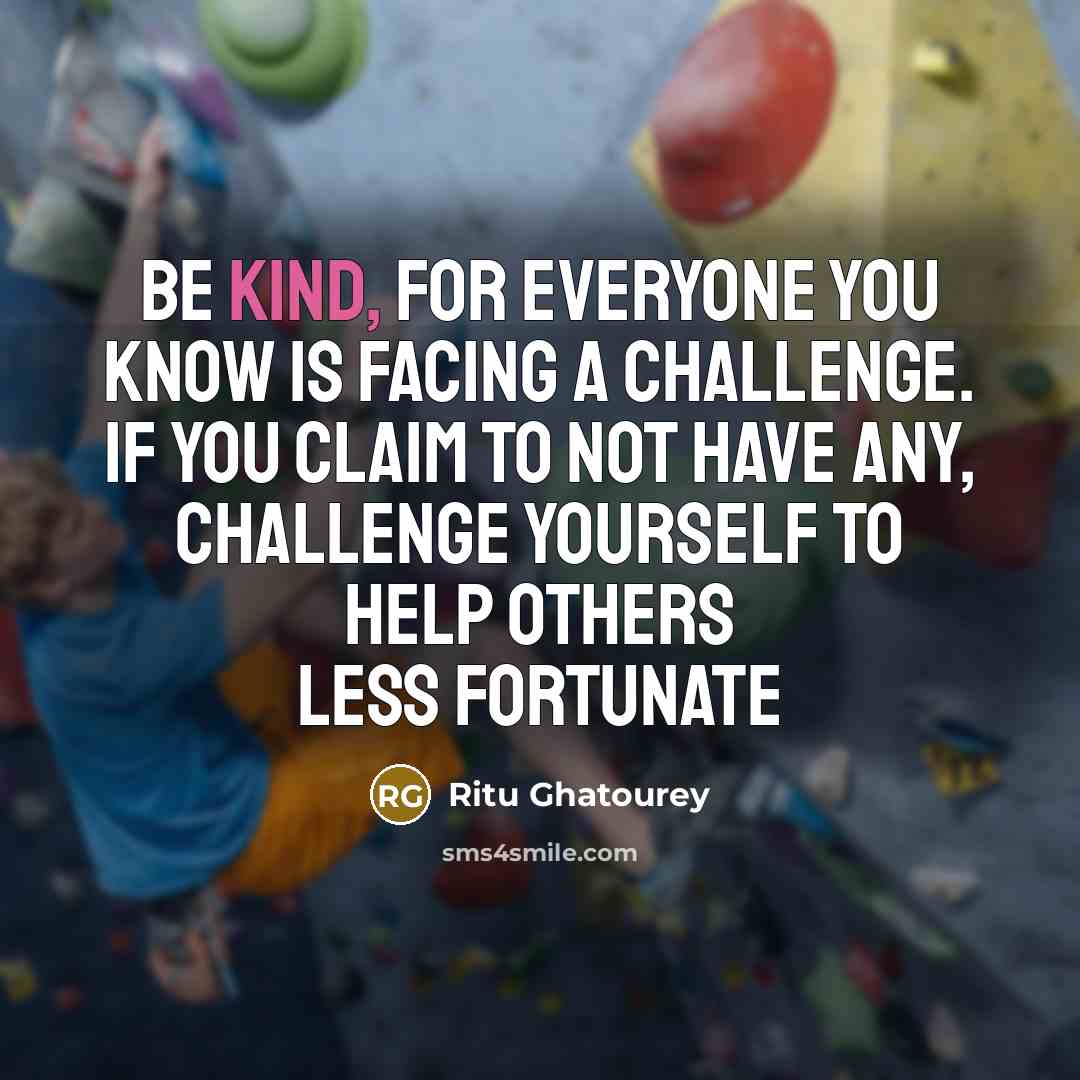 “Be kind, for everyone you know is facing a challenge.…” quote by Ritu Ghatourey