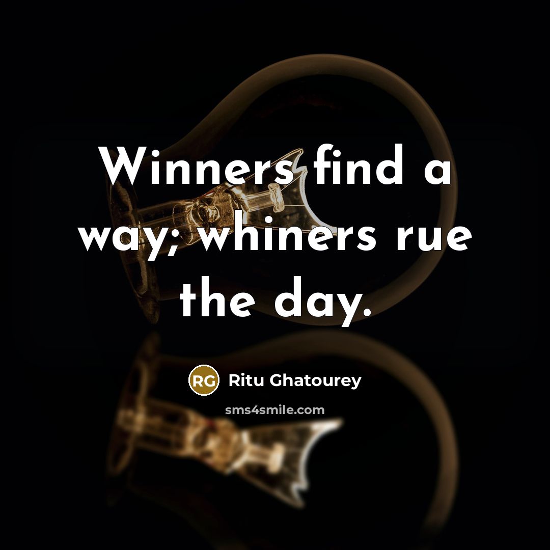 “Winners find a way; whiners rue the day.…” quote by Ritu Ghatourey