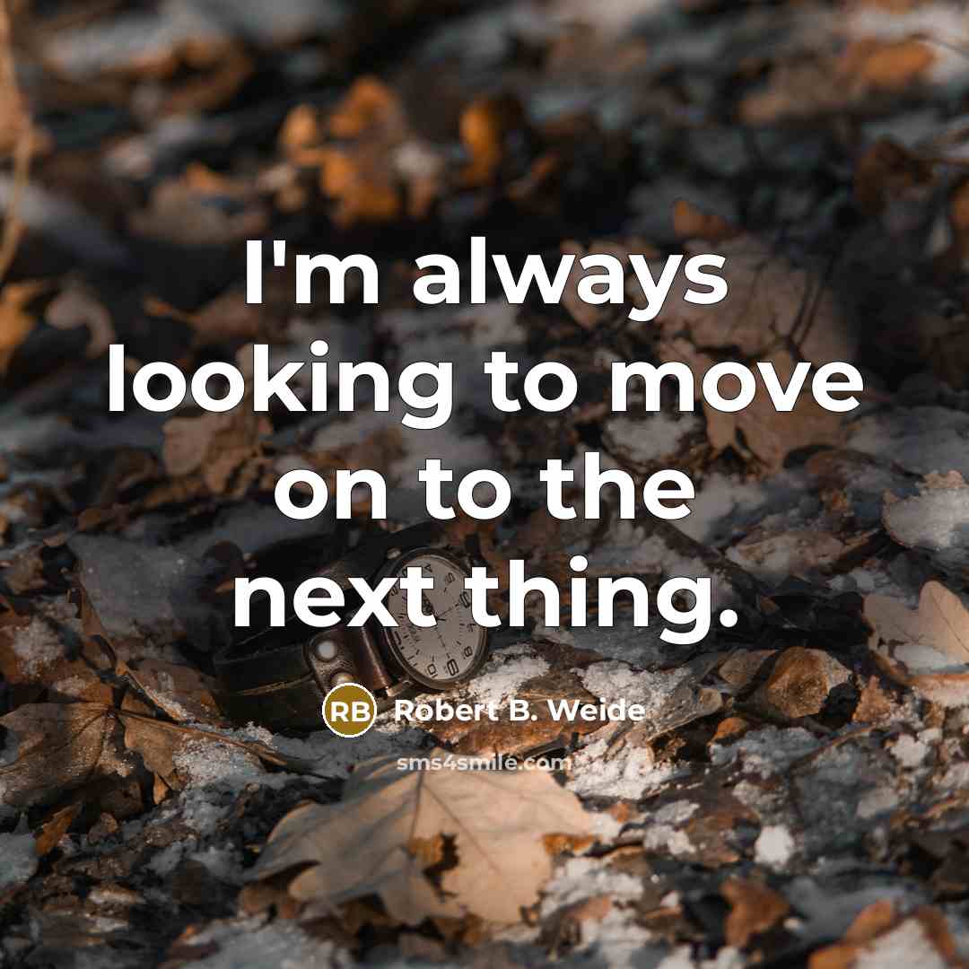 “I'm always looking to move on to the next thing.…” quote by Robert B. Weide