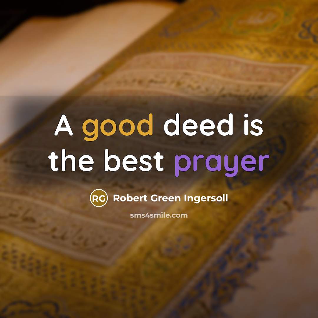 “A good deed is the best prayer…” quote by Robert Green Ingersoll