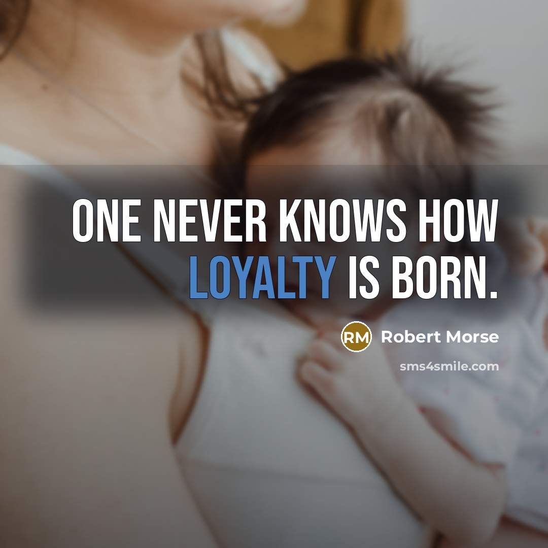 “One never knows how loyalty is born.…” quote by Robert Morse