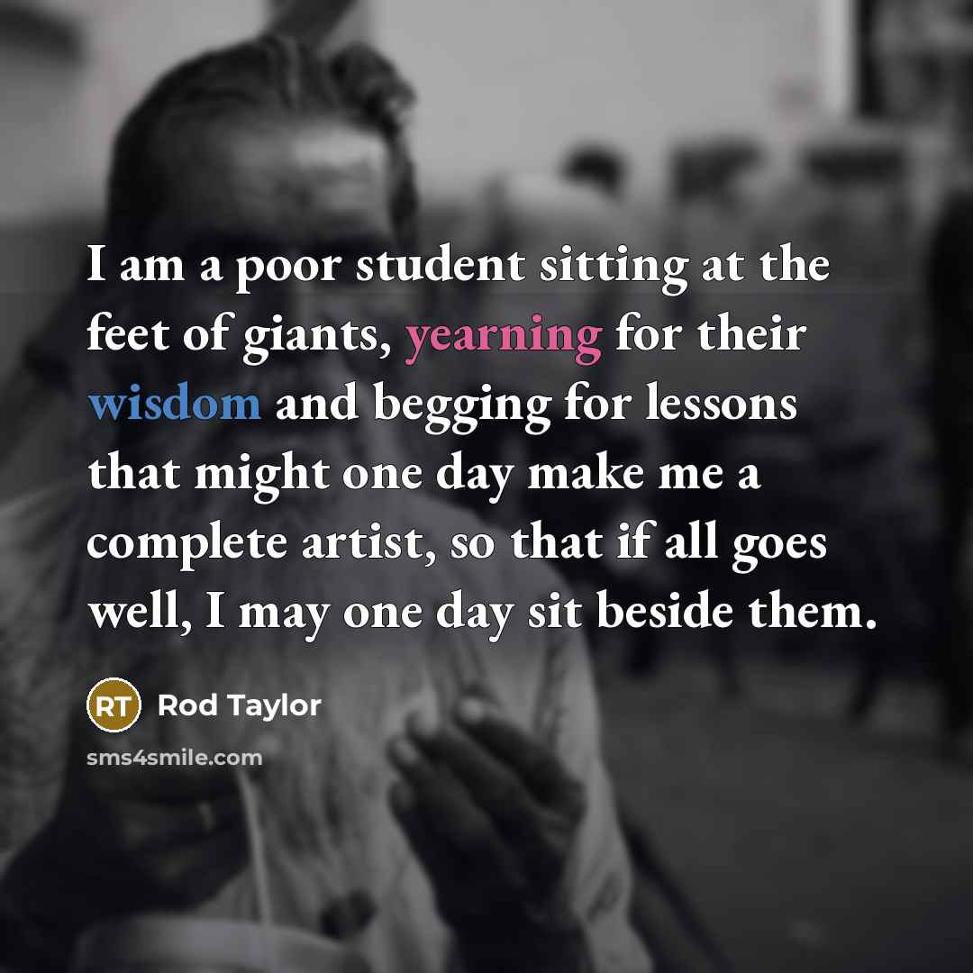 “I am a poor student sitting at the feet of…” quote by Rod Taylor