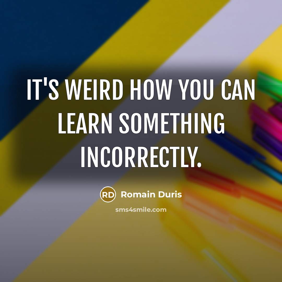 “It's weird how you can learn something incorrectly.…” quote by Romain Duris