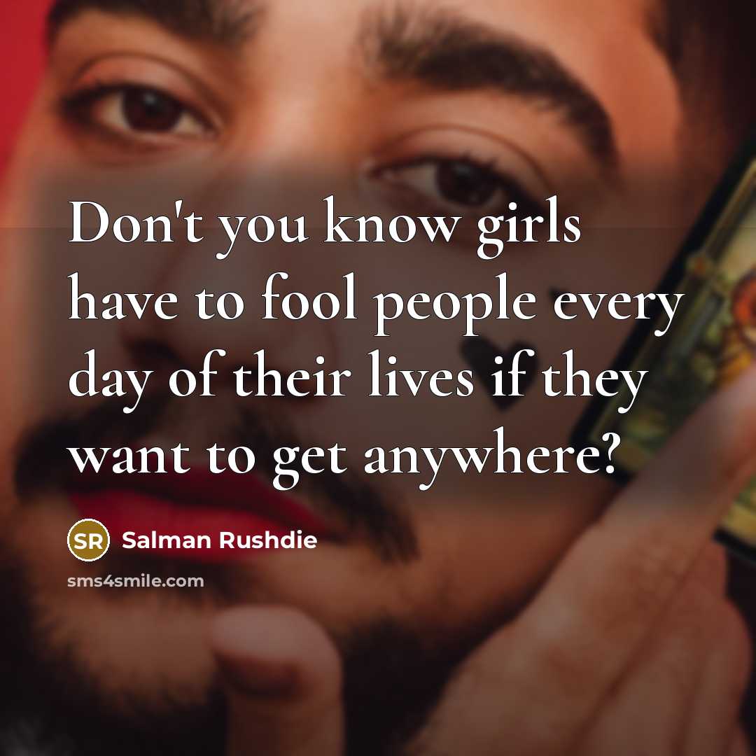 “Don't you know girls have to fool people every day…” quote by Salman Rushdie