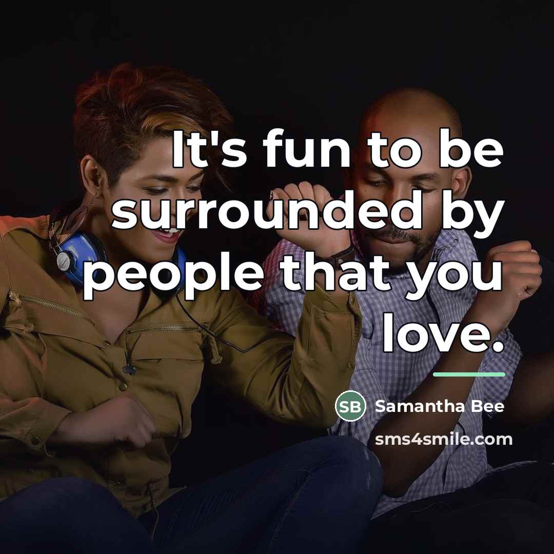 “It's fun to be surrounded by people that you love.…” quote by Samantha Bee