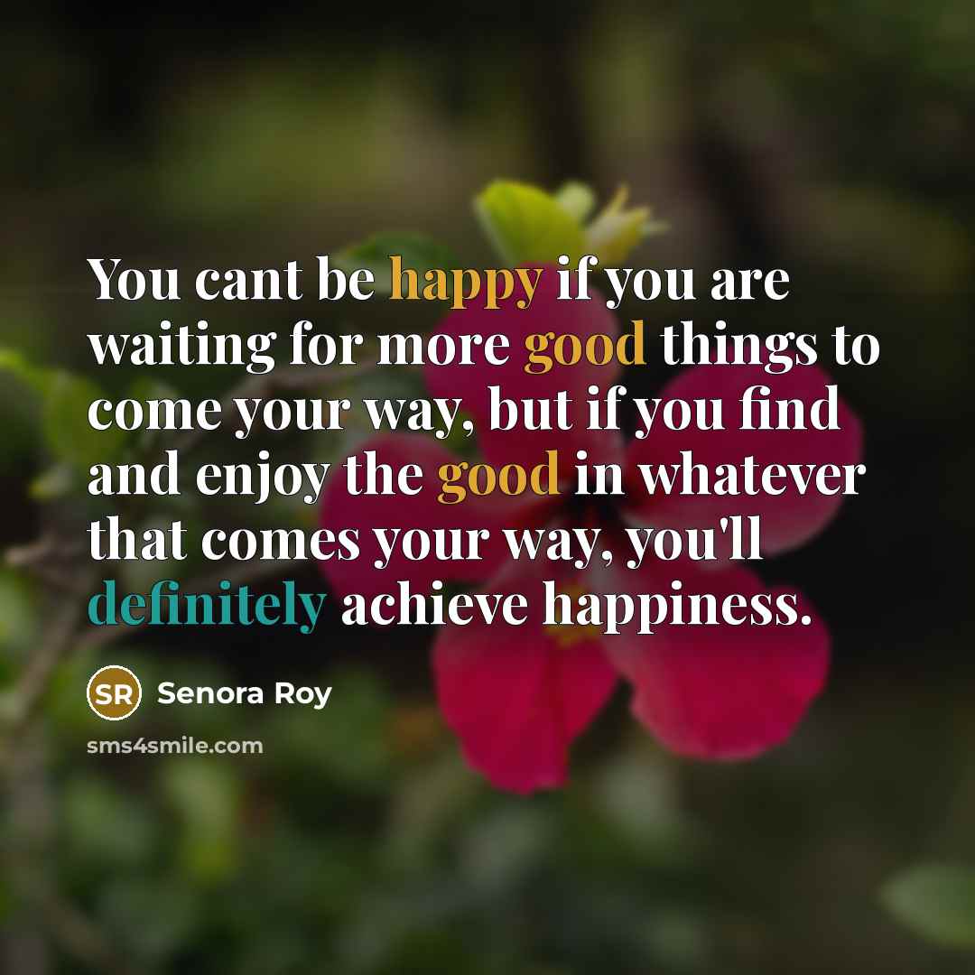 “You cant be happy if you are waiting for more…” quote by Senora Roy