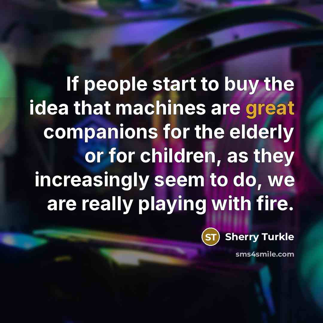 “If people start to buy the idea that machines are…” quote by Sherry Turkle