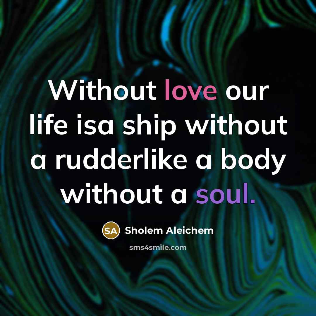 “Without love our life isa ship without a rudderlike a…” quote by Sholem Aleichem