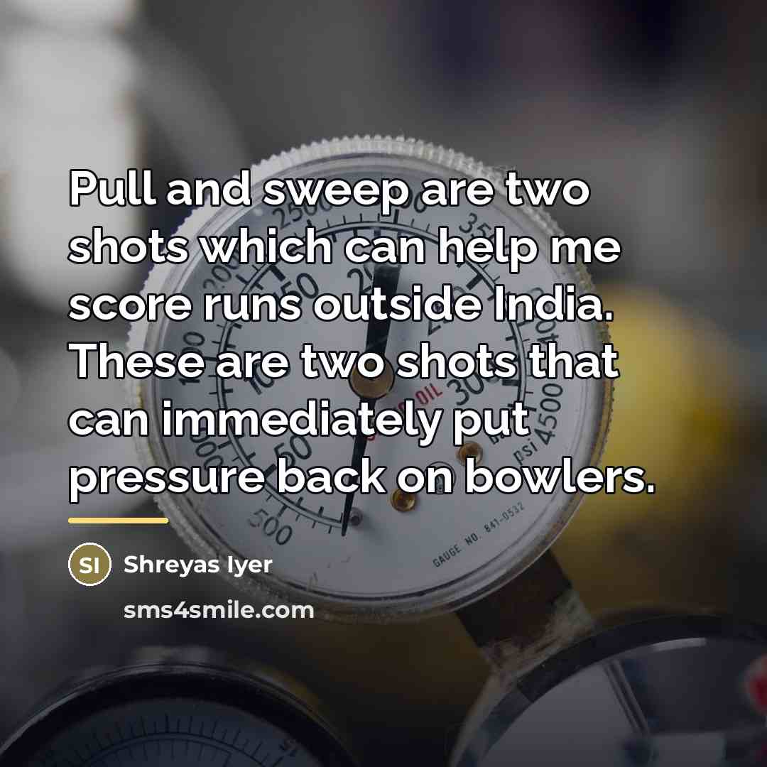 “Pull and sweep are two shots which can help me…” quote by Shreyas Iyer