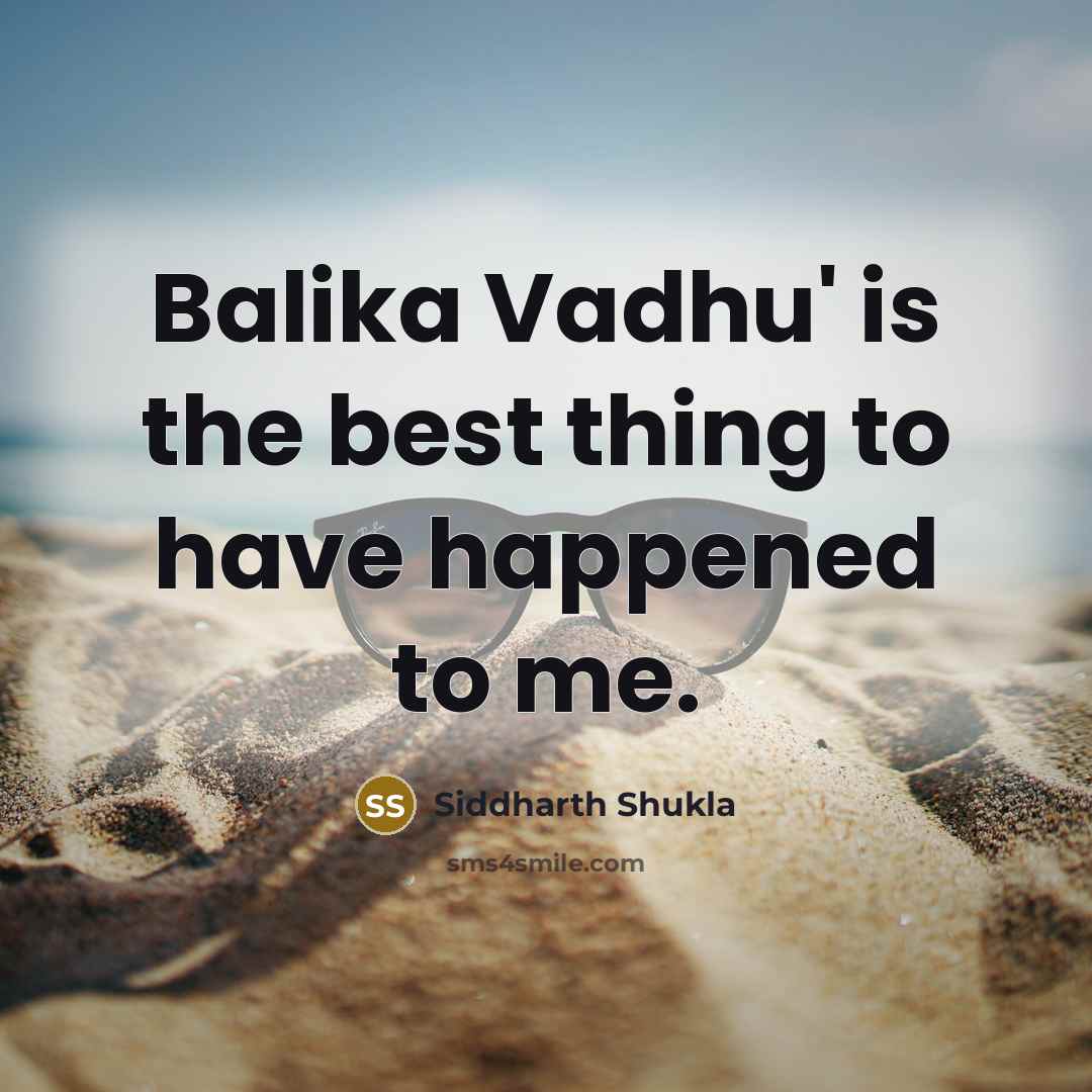 “Balika Vadhu' is the best thing to have happened to…” quote by Siddharth Shukla