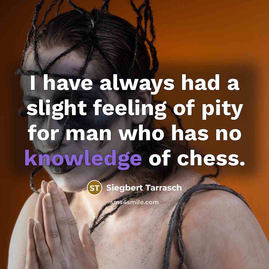 “I have always had a slight feeling of pity for…” quote by Siegbert Tarrasch