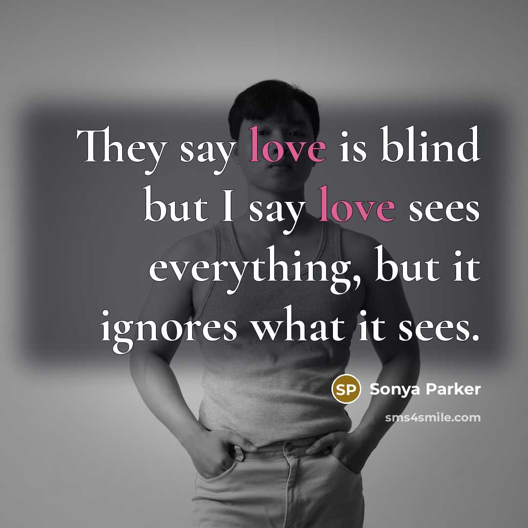 “They say love is blind but I say love sees…” quote by Sonya Parker