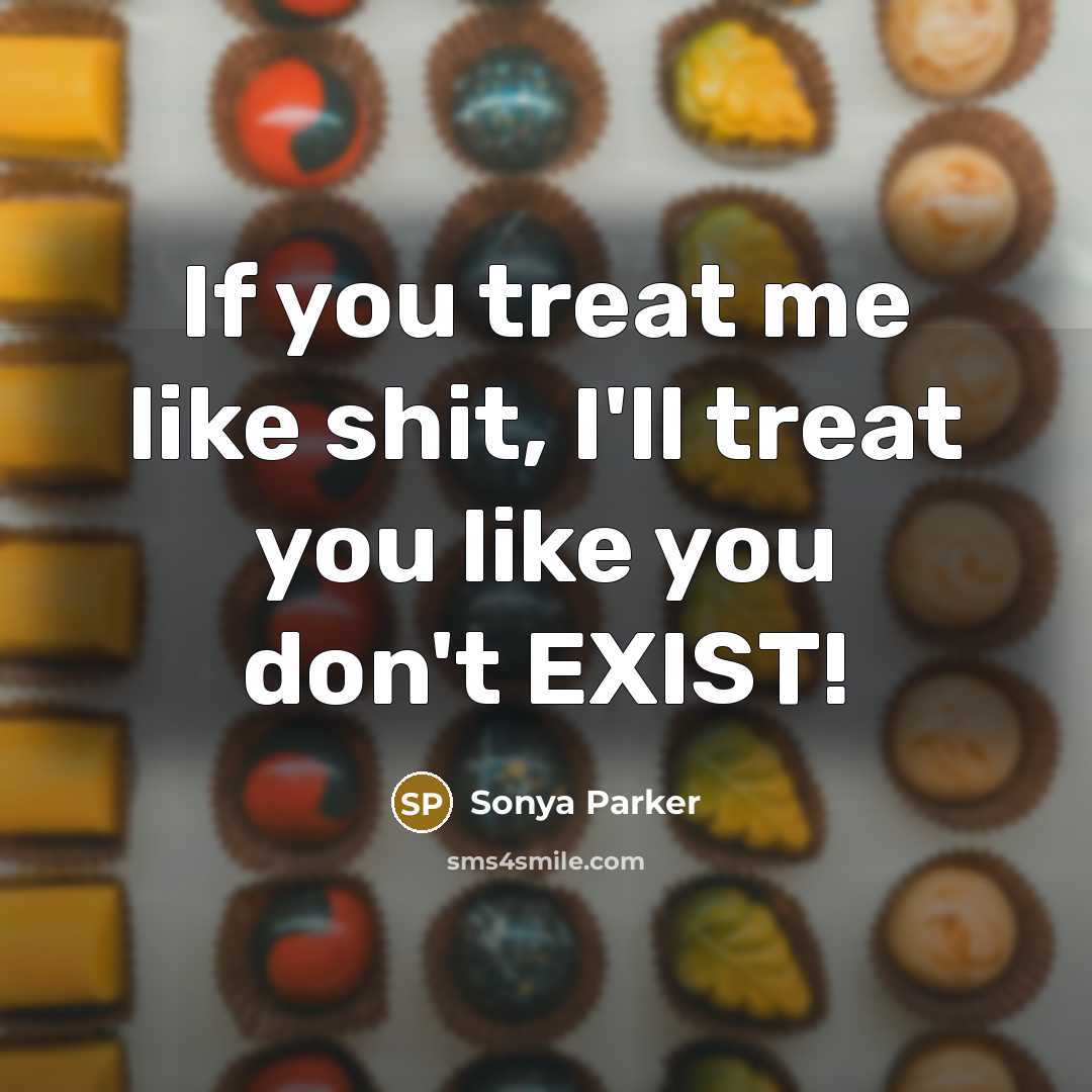 “If you treat me like shit, I'll treat you like…” quote by SONYA PARKER