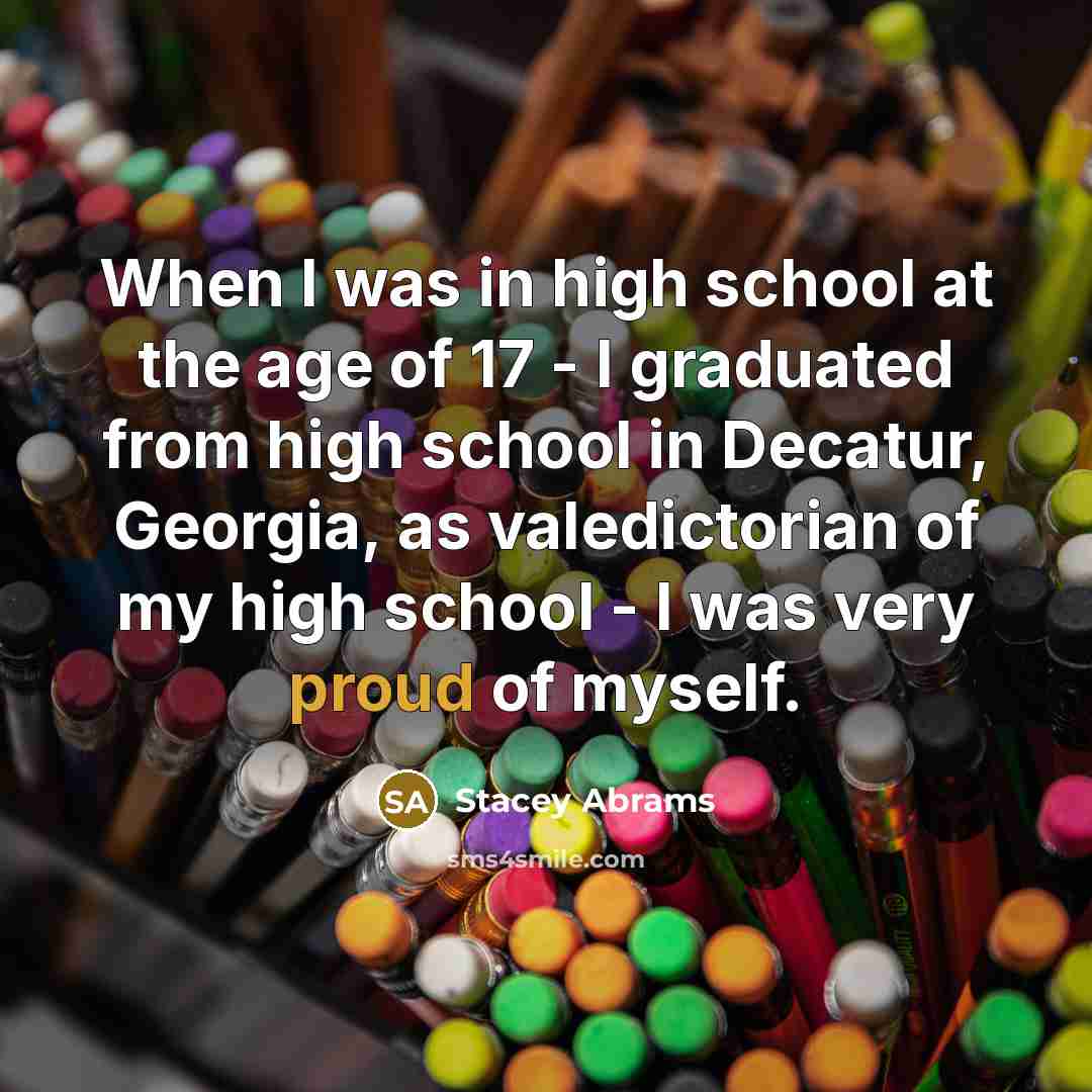 “When I was in high school at the age of…” quote by Stacey Abrams
