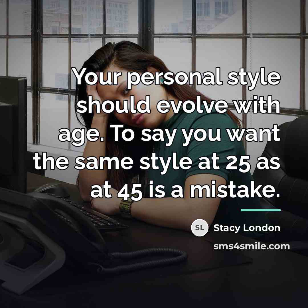 “Your personal style should evolve with age. To say you…” quote by Stacy London